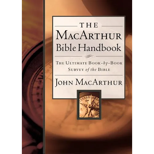 The MacArthur Bible Handbook: The Ultimate Book-By-Book Survey of the Bible, Including Charts, Graphs, and Illustrations
