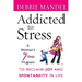 Addicted to Stress: A Woman's 7 Step Program to Reclaim Joy and Spontaneity in Life