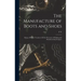 The Manufacture of Boots and Shoes: Being a Modern Treatise of all the Processes of Making and Manufacturing Footgear