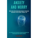 Anxiety and Worry: Rewire Your Brain Using Neuroscience to Overcome Depression, Panic Attacks, Phobias, Fear (End Jealousy and Insecurity