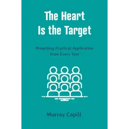 The Heart Is the Target: Preaching Practical Application from Every Text