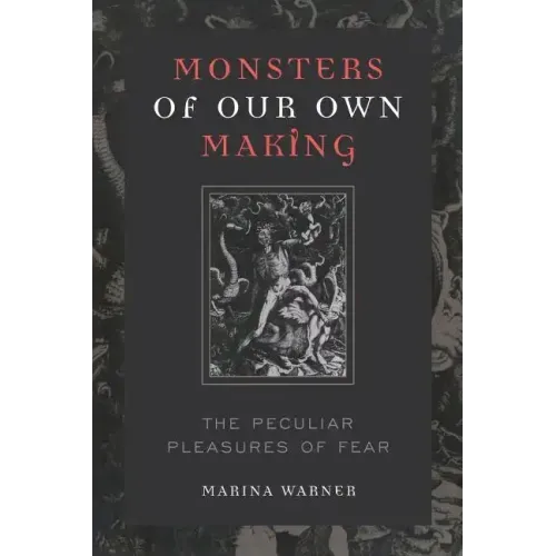 Monsters of Our Own Making: The Peculiar Pleasures of Fear