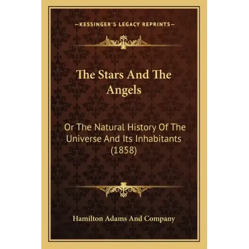 The Stars And The Angels: Or The Natural History Of The Universe And Its Inhabitants (1858)