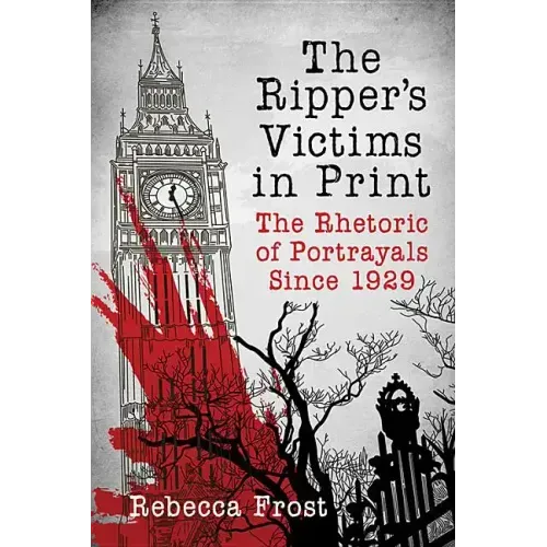 The Ripper's Victims in Print: The Rhetoric of Portrayals Since 1929
