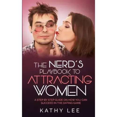 The Nerd's Playbook to Attracting Women: A Step by Step guide on how you can succeed in the Dating Game