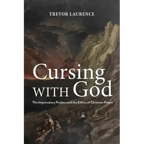 Cursing with God: The Imprecatory Psalms and the Ethics of Christian Prayer