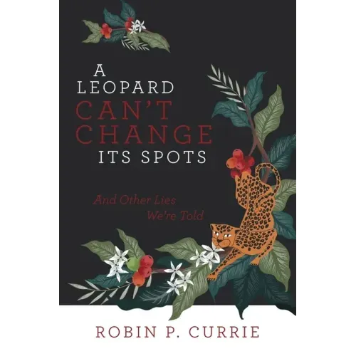A Leopard Can't Change Its Spots: And Other Lies We'Re Told