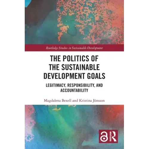 The Politics of the Sustainable Development Goals: Legitimacy, Responsibility, and Accountability