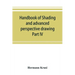Handbook of shading and advanced perspective drawing: Krusi's Drawing series-Part IV.