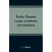 Poultry diseases, causes, symptoms and treatment, with notes on post-mortem examinations