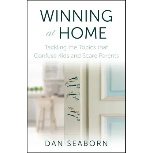 Winning at Home: Tackling the Topics That Confuse Kids and Scare Parents