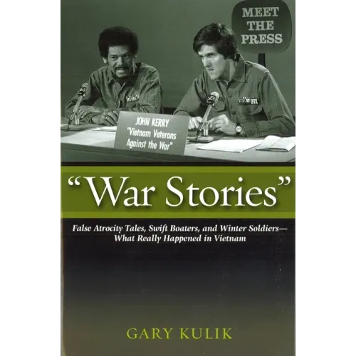 War Stories: False Atrocity Tales, Swift Boaters, and Winter Soldiers--What Really Happened in Vietnam
