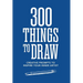 300 Things to Draw: Creative Prompts to Inspire Your Inner Artist