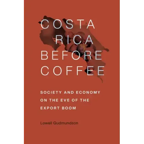 Costa Rica Before Coffee: Society and Economy on the Eve of the Export Boom