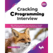 Cracking C Programming Interview: 500+ Interview Questions and Explanations to Sharpen Your C Concepts for a Lucrative Programming Career