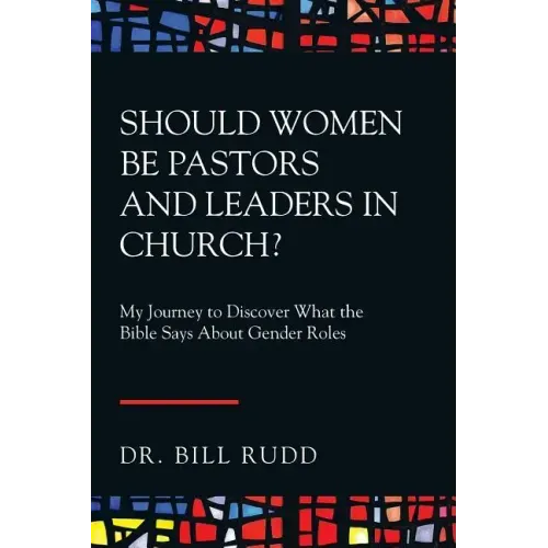 Should Women Be Pastors and Leaders in Church?: My Journey to Discover What the Bible Says About Gender Roles