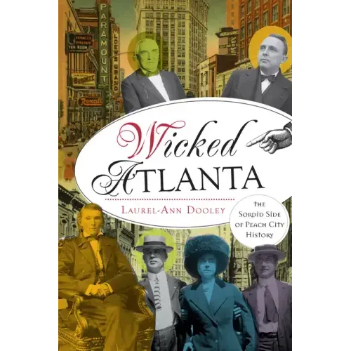 Wicked Atlanta: The Sordid Side of Peach City History