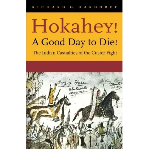 Hokahey! A Good Day to Die!: The Indian Casualties of the Custer Fight