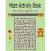 Maze Activity Book For Kids Age 8-12: Activity Book For Kids Fun and Challenging Mazes for Ages 8-12 (Fun Activities for Kids)