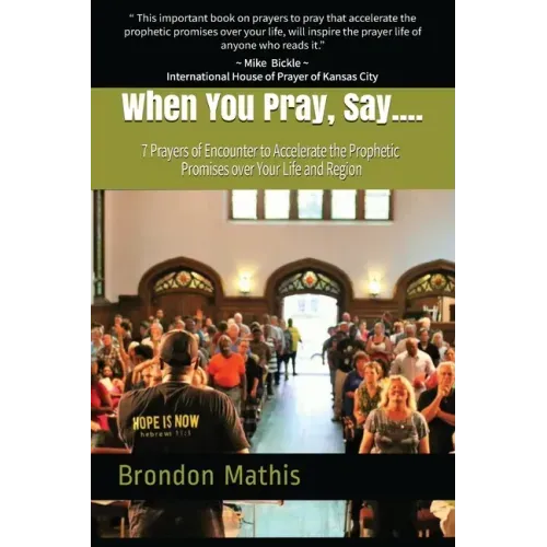 When you Pray, Say....: 7 Prayers of transformation to Hasten the return of the Lord