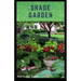 Shade Garden: guide on how to maintaining a shade garden with useful calendar for seasonal tasks, plant directory and design ideas