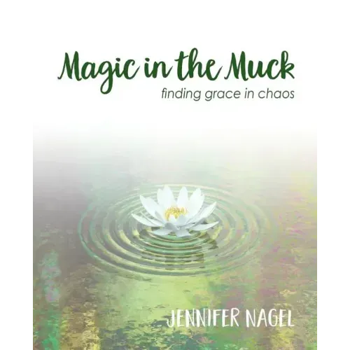 Magic in the Muck: finding grace in chaos