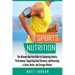 Sports Nutrition: The Ultimate Nutrition Bible for Enhancing Athletic Performance, Supporting Quick Recovery, and Becoming a Faster, Bet