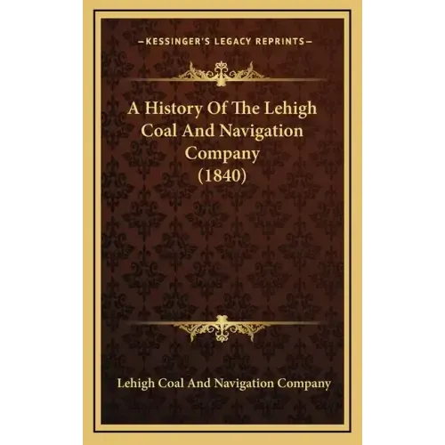 A History Of The Lehigh Coal And Navigation Company (1840)