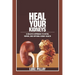 Heal Your Kidneys: A Holistic Approach to Detox, Repair, and Optimal Kidney Health