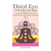 Third Eye Awakening: 5 Techniques to Open Your Third Eye Chakra, Activate and Decalcify Your Pineal Gland