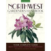 Northwest Gardener's Handbook: Your Complete Guide: Select, Plan, Plant, Maintain, Problem-Solve - Oregon, Washington, Northern California, British Co