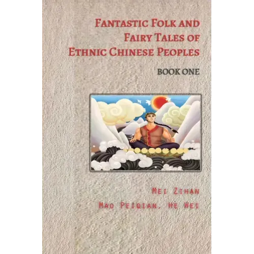 Fantastic Folk and Fairy Tales of Ethnic Chinese Peoples - Book One