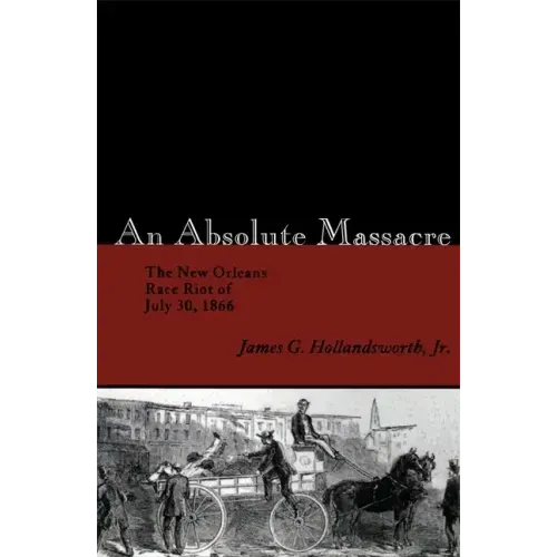 An Absolute Massacre: The New Orleans Race Riot of July 30, 1866