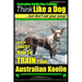 Australian Koolie Dog Training Think Like a Dog, But Don't Eat Your Poop!: Here's EXACTLY How to Train Your Australian Koolie