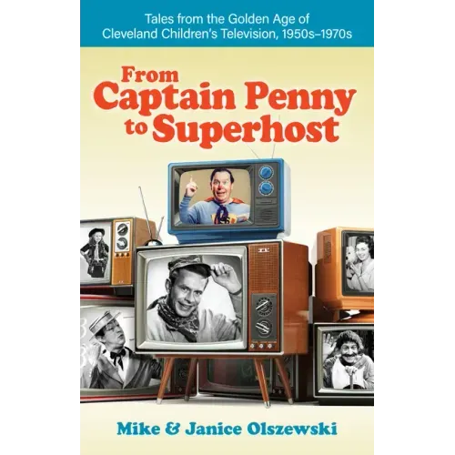 From Captain Penny to Superhost: Tales from the Golden Age of Cleveland Children's Television, 1950s-1970s
