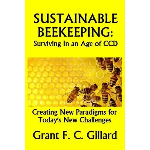 Sustainable Beekeeping: Surviving in an Age of CCD: Creating New Paradigms for Today's New Challenges