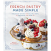 French Pastry Made Simple: Foolproof Recipes for Éclairs, Tarts, Macarons and More