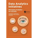 Data Analytics Initiatives: Managing Analytics for Success