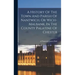 A History Of The Town And Parish Of Nantwich, Or Wich-malbank, In The County Palatine Of Chester