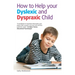 How to Help Your Dyslexic and Dyspraxic Child: A Practical Guide for Parents
