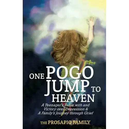One Pogo Jump to Heaven: A Family Recounts God's Faithfulness through Teenage Depression and Sudden Loss