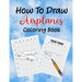 How To Draw Airplanes Coloring Book: Learn How to Draw Airplanes coloring Book for Kids, Kindergarten or Preschool Students