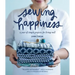 Sewing Happiness: A Year of Simple Projects for Living Well