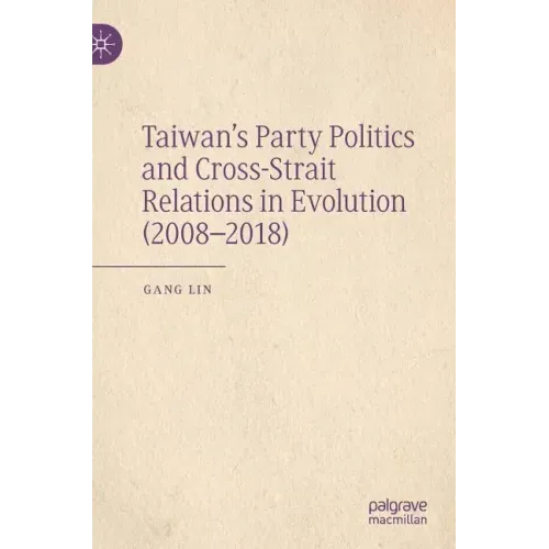 Taiwan's Party Politics and Cross-Strait Relations in Evolution (2008-2018)