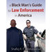 A Black Man's Guide to Law Enforcement in America