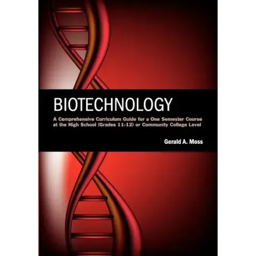 Biotechnology: A Comprehensive Curriculum Guide for a One Semester Course at the High School (grades 11-12) or Community College Leve