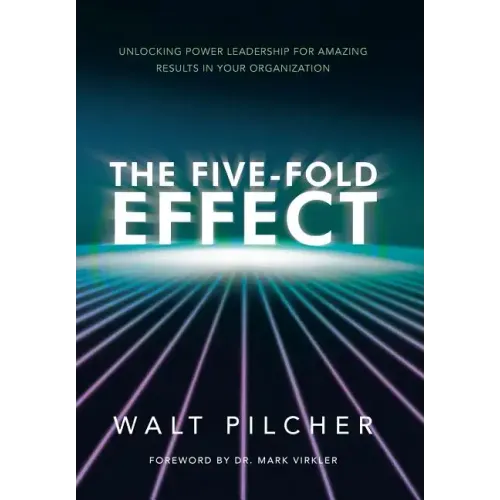 The Five-Fold Effect: Unlocking Power Leadership for Amazing Results in Your Organization