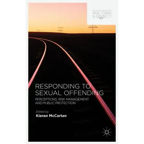 Responding to Sexual Offending: Perceptions, Risk Management and Public Protection