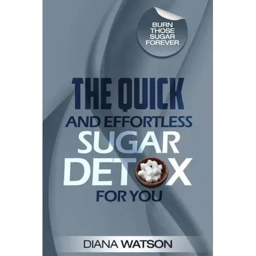 Sugar Detox - The Quick and Effortless Sugar Detox For You