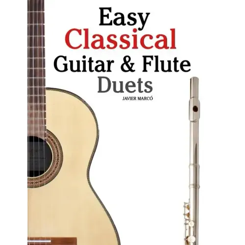 Easy Classical Guitar & Flute Duets: Featuring Music of Beethoven, Bach, Wagner, Handel and Other Composers. in Standard Notation and Tablature